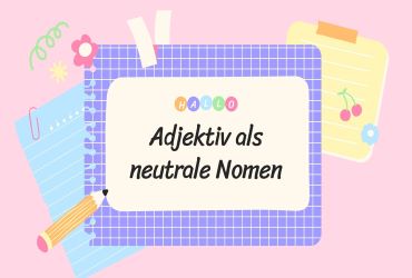 Adjektiv als neutrale Nomen  - Tính từ  được dùng như danh từ giống trung