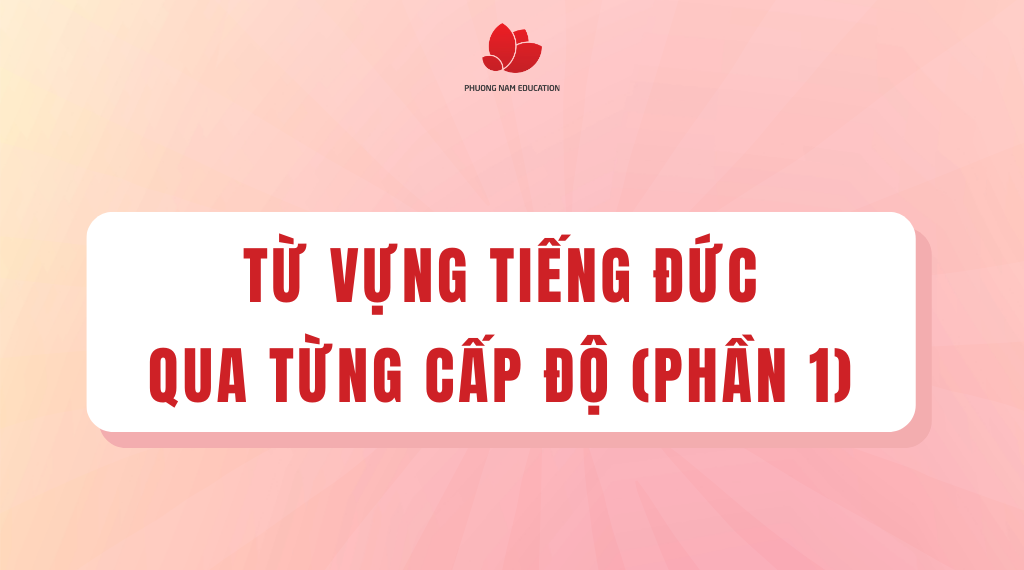 Tổng hợp các từ vựng tiếng Đức thông dụng theo các cấp độ (Phần 1)