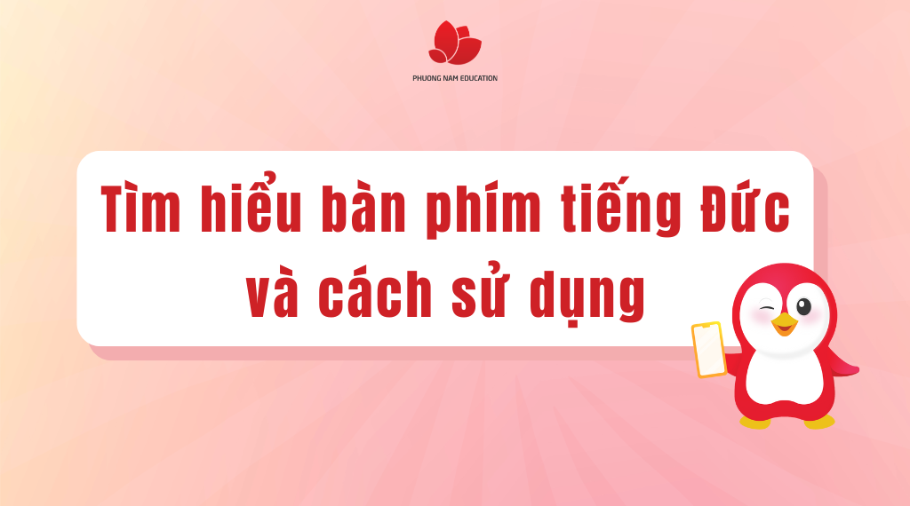 Tìm hiểu về bàn phím tiếng Đức và cách sử dụng trên máy tính, điện thoại